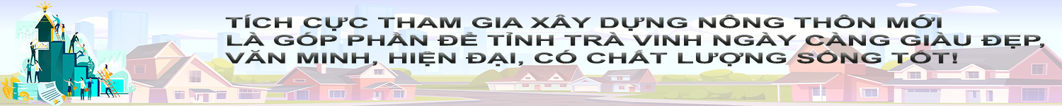 Tích cực tham gia xây dựng nông thôn mới là góp phần để tỉnh Trà vinh càng giàu đẹp, văn minh hiện đại, có chất lượng sống tốt